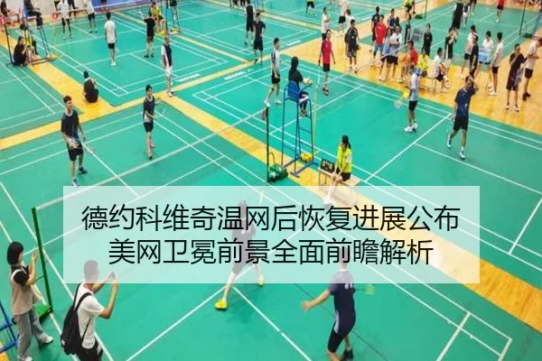 德约科维奇温网后恢复进展公布 美网卫冕前景全面前瞻解析